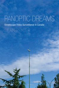 Panoptic Dreams Streetscape Video Surveillance In Canada 1st Edition Sean P Hier