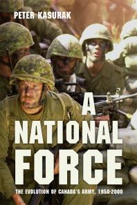 A National Force The Evolution Of Canadas Army 19502000 1st Edition Peter Kasurak