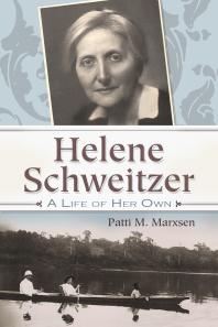 Helene Schweitzer A Life Of Her Own Patti M Marxsen