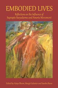 Embodied Lives Reflections On The Influence Of Suprapto Suryodarmo And Amerta Movement 1st Edition Sandra Reeve Katya Bloom Margit Galanter