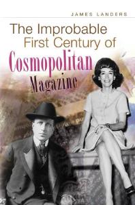The Improbable First Century Of Cosmopolitan Magazine 1st Edition James Landers
