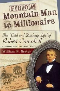 From Mountain Man To Millionaire The Bold And Dashing Life Of Robert Campbell Revised And Expanded Edition 1st Edition William R Nester