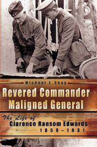 Revered Commander Maligned General The Life Of Clarence Ransom Edwards 18591931 1st Edition Michael E Shay
