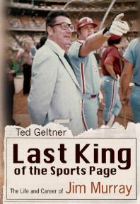 Last King Of The Sports Page The Life And Career Of Jim Murray 1st Edition Ted Geltner