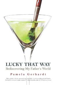 Lucky That Way Rediscovering My Fathers World 1st Edition Pamela Gerhardt