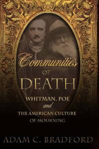 Communities Of Death Whitman Poe And The American Culture Of Mourning 1st Edition Adam C Bradford