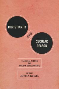 Christianity And Secular Reason Classical Themes And Modern Developments 1st Edition Jeffrey Bloechl