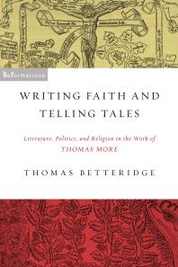 Writing Faith And Telling Tales Literature Politics And Religion In The Work Of Thomas More 1st Edition Thomas Betteridge