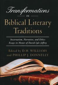 Transformations In Biblical Literary Traditions Incarnation Narrative And Ethicsessays In Honor Of David Lyle Jeffrey 1st Edition D H Williams Phillip J Donnelly