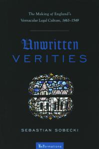 Unwritten Verities The Making Of Englands Vernacular Legal Culture 14631549 1st Edition Sebastian Sobecki