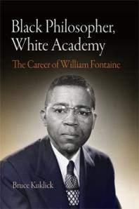 Black Philosopher White Academy The Career Of William Fontaine 1st Edition Bruce Kuklick