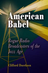 American Babel Rogue Radio Broadcasters Of The Jazz Age 1st Edition Clifford J Doerksen