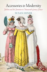 Accessories To Modernity Fashion And The Feminine In Nineteenthcentury France 1st Edition Susan Hiner