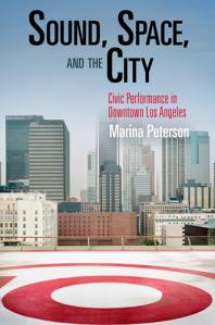 Sound Space And The City Civic Performance In Downtown Los Angeles 1st Edition Marina Peterson