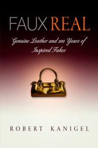 Faux Real Genuine Leather And 200 Years Of Inspired Fakes 1st Edition Robert Kanigel