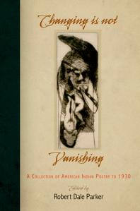 Changing Is Not Vanishing A Collection Of American Indian Poetry To 1930 1st Edition Robert Dale Parker