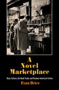 A Novel Marketplace Mass Culture The Book Trade And Postwar American Fiction 1st Edition Evan Brier