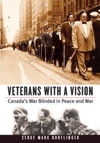 Veterans With A Vision Canadas War Blinded In Peace And War 1st Edition Serge Marc Durflinger