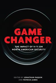 Game Changer The Impact Of 911 On North American Security 1st Edition Jonathan Paquin Patrick James