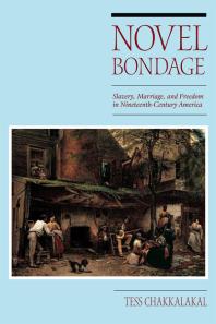 Novel Bondage Slavery Marriage And Freedom In Nineteenthcentury America 1st Edition Tess Chakkalakal