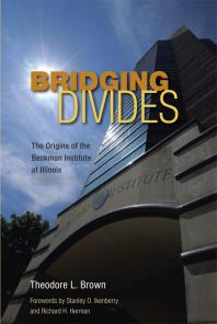 Bridging Divides The Origins Of The Beckman Institute At Illinois 1st Edition Theodore L Brown Stanley O Ikenberry Richard H Herman