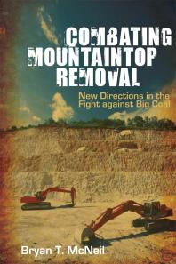 Combating Mountaintop Removal New Directions In The Fight Against Big Coal 1st Edition Bryan T Mcneil