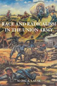 Race And Radicalism In The Union Army 1st Edition Mark A Lause