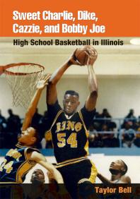 Sweet Charlie Dike Cazzie And Bobby Joe High School Basketball In Illinois 1st Edition Taylor H A Bell