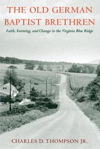 The Old German Baptist Brethren Faith Farming And Change In The Virginia Blue Ridge 1st Edition Charles D Thompson Jr