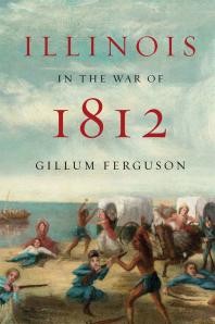 Illinois In The War Of 1812 1st Edition Gillum Ferguson