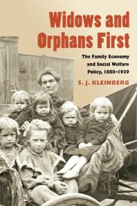 Widows And Orphans First The Family Economy And Social Welfare Policy 18801939 1st Edition S J Kleinberg