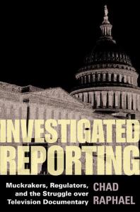 Investigated Reporting Muckrakers Regulators And The Struggle Over Television Documentary 1st Edition Chad Raphael