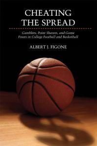 Cheating The Spread Gamblers Point Shavers And Game Fixers In College Football And Basketball 1st Edition Albert J Figone
