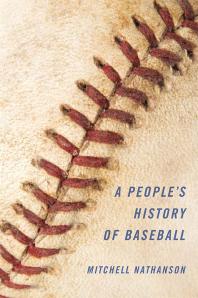 A Peoples History Of Baseball 1st Edition Mitchell Nathanson