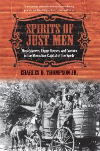Spirits Of Just Men Mountaineers Liquor Bosses And Lawmen In The Moonshine Capital Of The World 1st Edition Charles D Thompson Jr