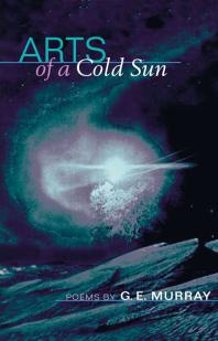 Arts Of A Cold Sun Poems 1st Edition G E Murray