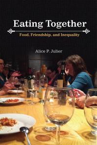 Eating Together Food Friendship And Inequality 1st Edition Alice P Julier
