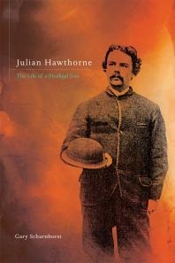 Julian Hawthorne The Life Of A Prodigal Son 1st Edition Gary Scharnhorst