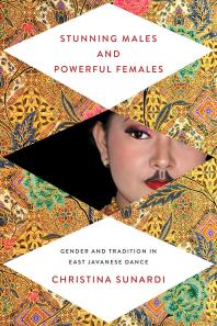 Stunning Males And Powerful Females Gender And Tradition In East Javanese Dance 1st Edition Christina Sunardi