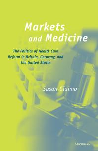 Markets And Medicine The Politics Of Health Care Reform In Britain Germany And The United States 1st Edition Susan Giaimo
