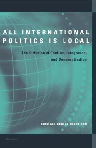 All International Politics Is Local The Diffusion Of Conflict Integration And Democratization 1st Edition Kristian Skrede Gleditsch