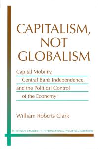 Capitalism Not Globalism Capital Mobility Central Bank Independence And The Political Control Of The Economy 1st Edition William Roberts Clark
