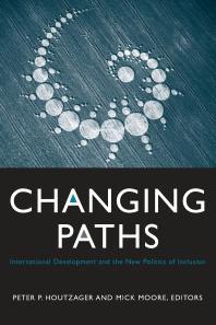 Changing Paths International Development And The New Politics Of Inclusion 1st Edition Peter P Houtzager Michael Peter Moore