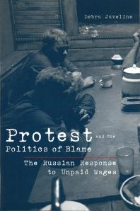 Protest And The Politics Of Blame The Russian Response To Unpaid Wages 1st Edition Debra Lynn Javeline