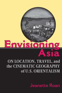 Envisioning Asia On Location Travel And The Cinematic Geography Of U S Orientalism 1st Edition Jeanette Roan