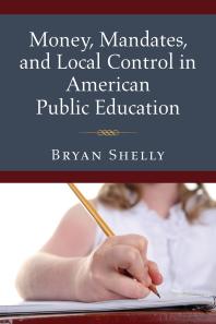 Money Mandates And Local Control In American Public Education 1st Edition Bryan Shelly