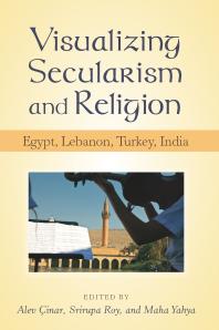 Visualizing Secularism And Religion Egypt Lebanon Turkey India 1st Edition Alev Cinar Srirupa Roy Maha Yahya