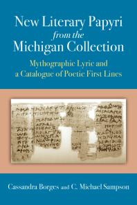 New Literary Papyri From The Michigan Collection Mythographic Lyric And A Catalogue Of Poetic First Lines 1st Edition Cassandra Borges C Michael Sampson