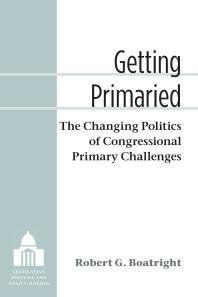 Getting Primaried The Changing Politics Of Congressional Primary Challenges 1st Edition Robert G Boatright