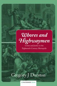 Whores And Highwaymen Crime And Justice In The Eighteenthcentury Metropolis 1st Edition Gregory J Durston